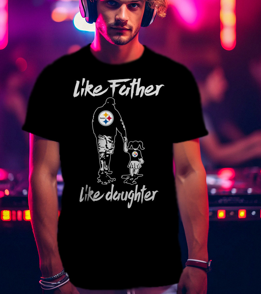 Like Father Like Daughter Pittsburgh Steelers T-Shirt