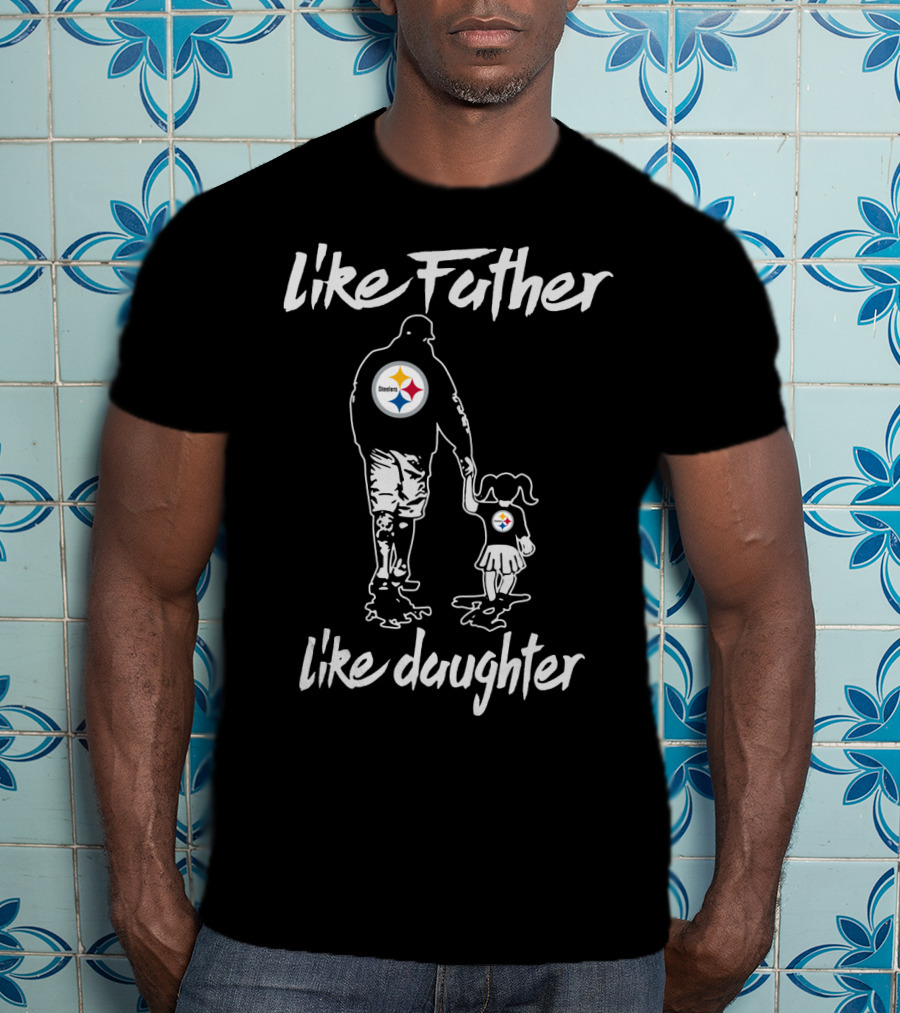 Like Father Like Daughter Pittsburgh Steelers T-Shirt