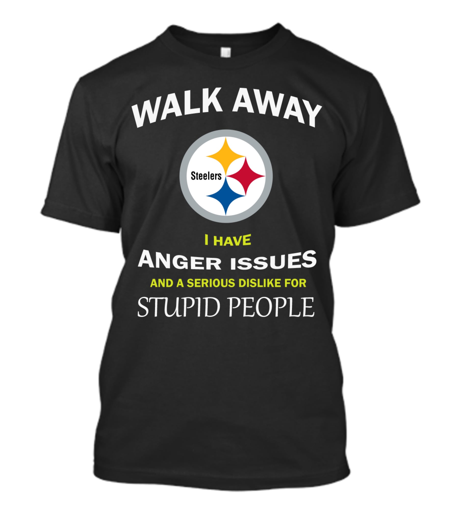 Walk Away Steelers Anger Issues Serious Dislike Stupid People T-Shirt