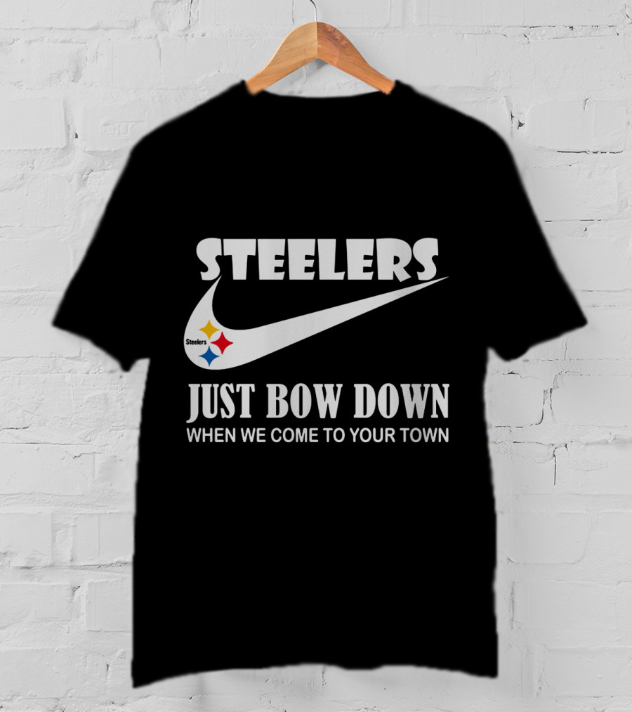 Steelers Just Bow Down When We Come To Your Town T-Shirt