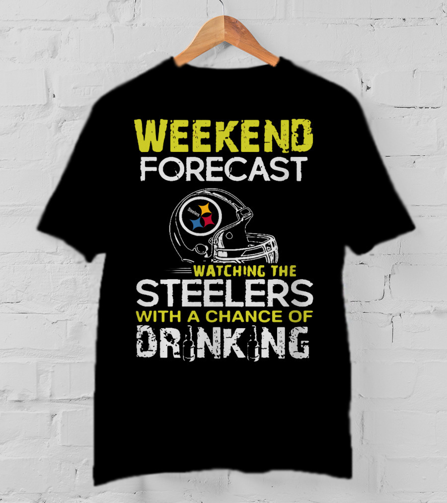 Weekend Forecast Watching The Steelers With A Chance Of Drinking T-Shirt