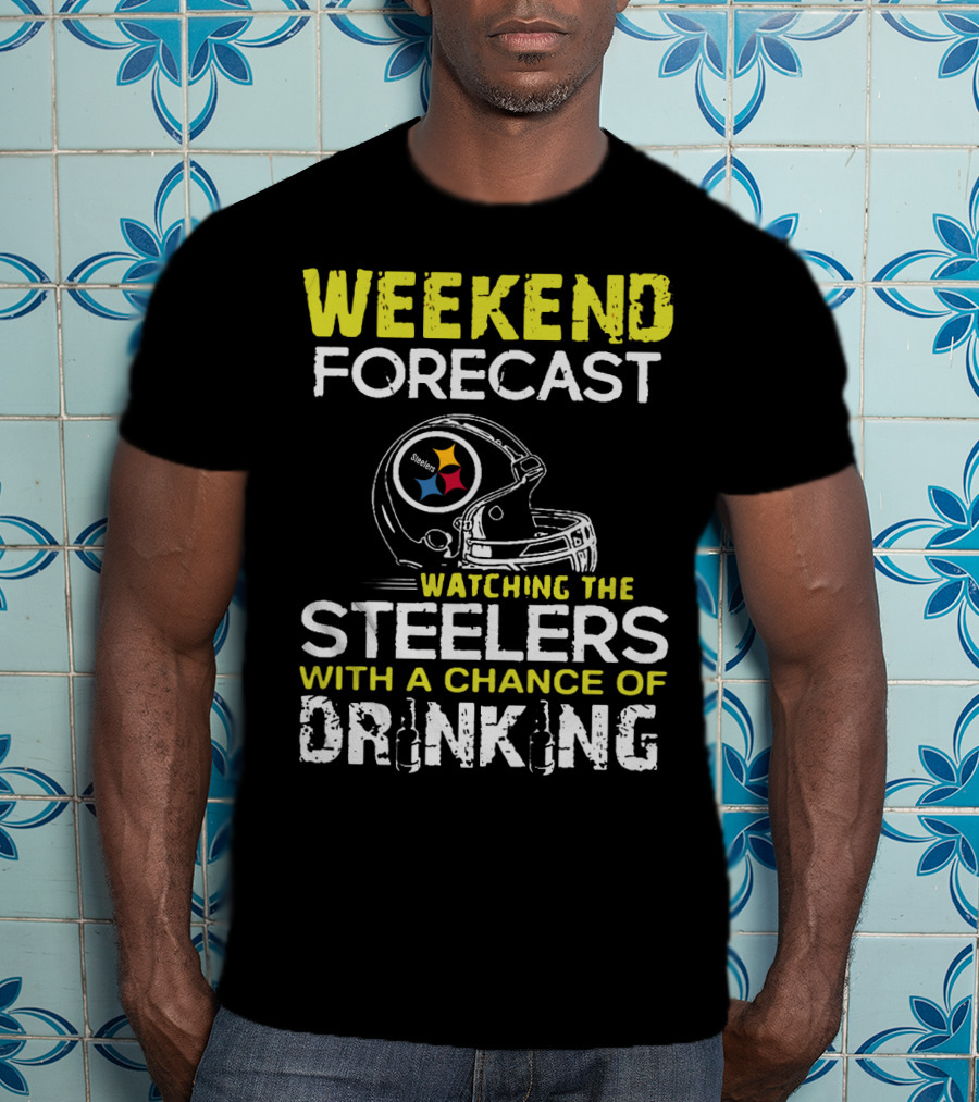 Weekend Forecast Watching The Steelers With A Chance Of Drinking T-Shirt