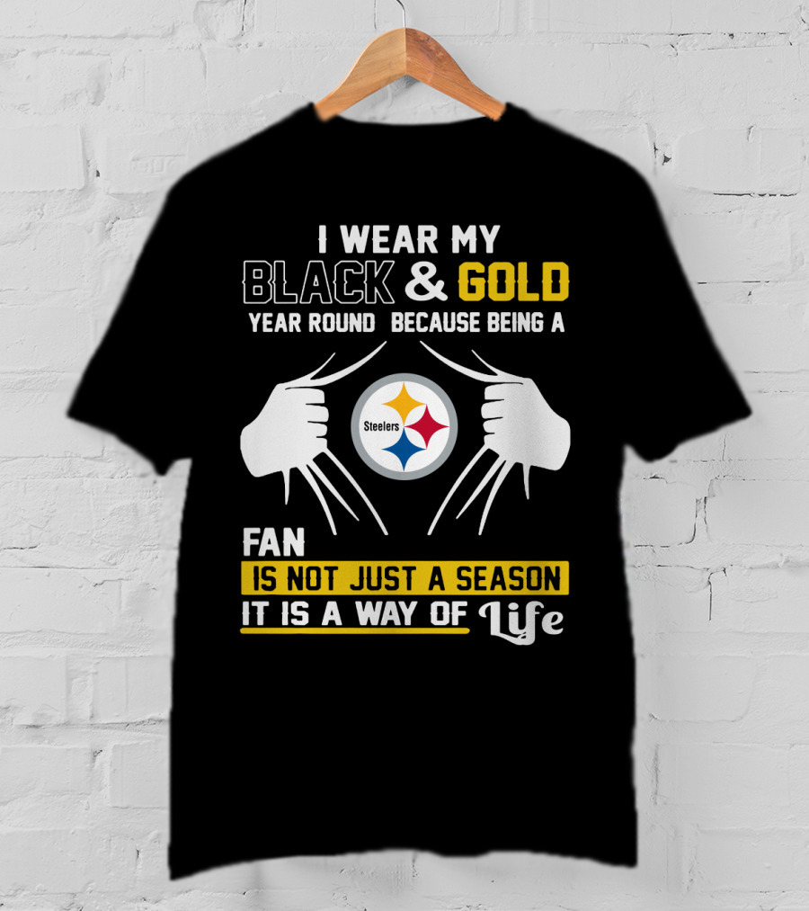 I Wear My Black & Gold Year Round Because Being A Steelers Fan Is Not Just A Season It Is A Way Of Life T-Shirt