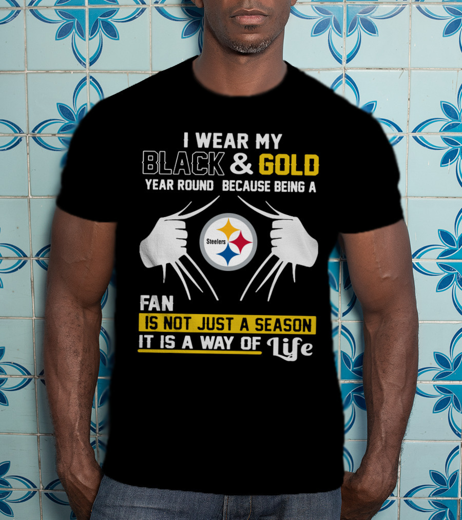 I Wear My Black & Gold Year Round Because Being A Steelers Fan Is Not Just A Season It Is A Way Of Life T-Shirt