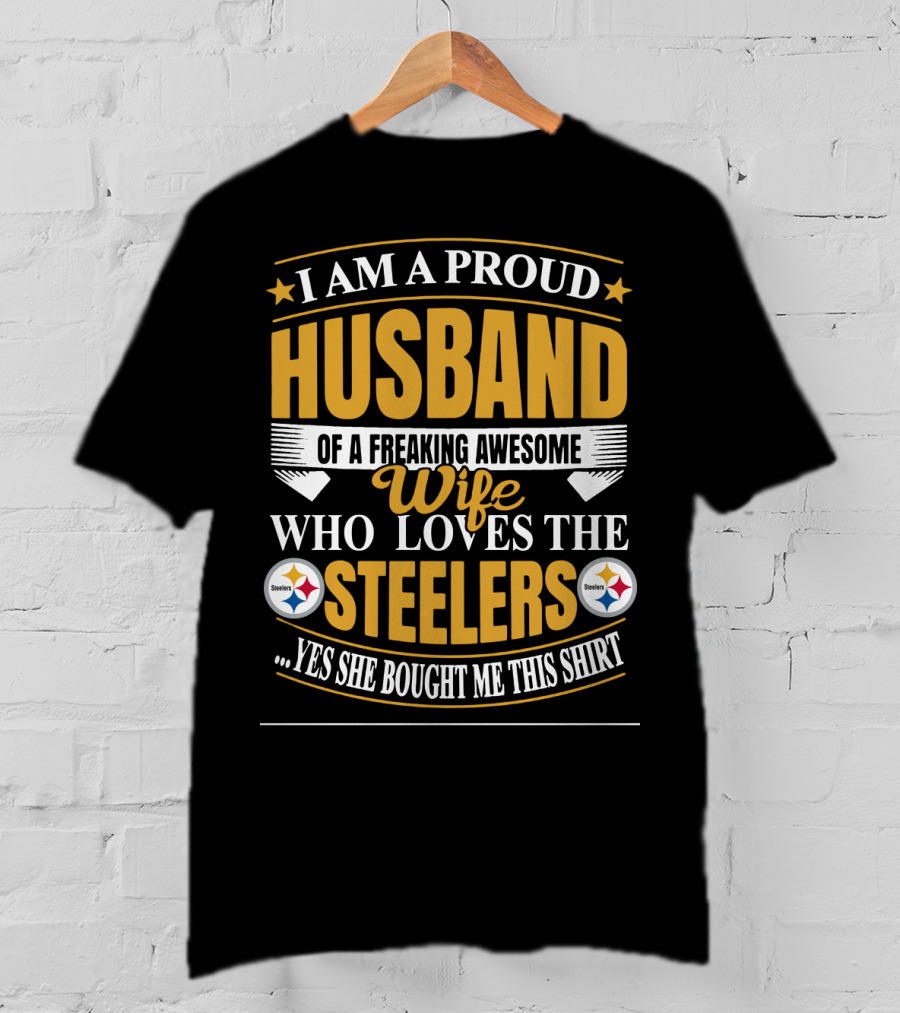 I Am A Proud Husband Of A Freaking Awesome Wife Who Loves The Steelers Yes She Bought Me This T-Shirt