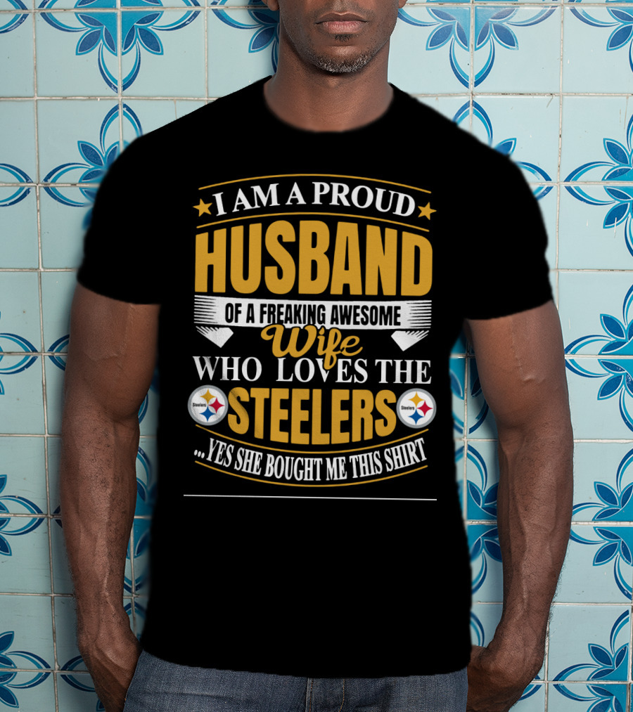 I Am A Proud Husband Of A Freaking Awesome Wife Who Loves The Steelers Yes She Bought Me This T-Shirt