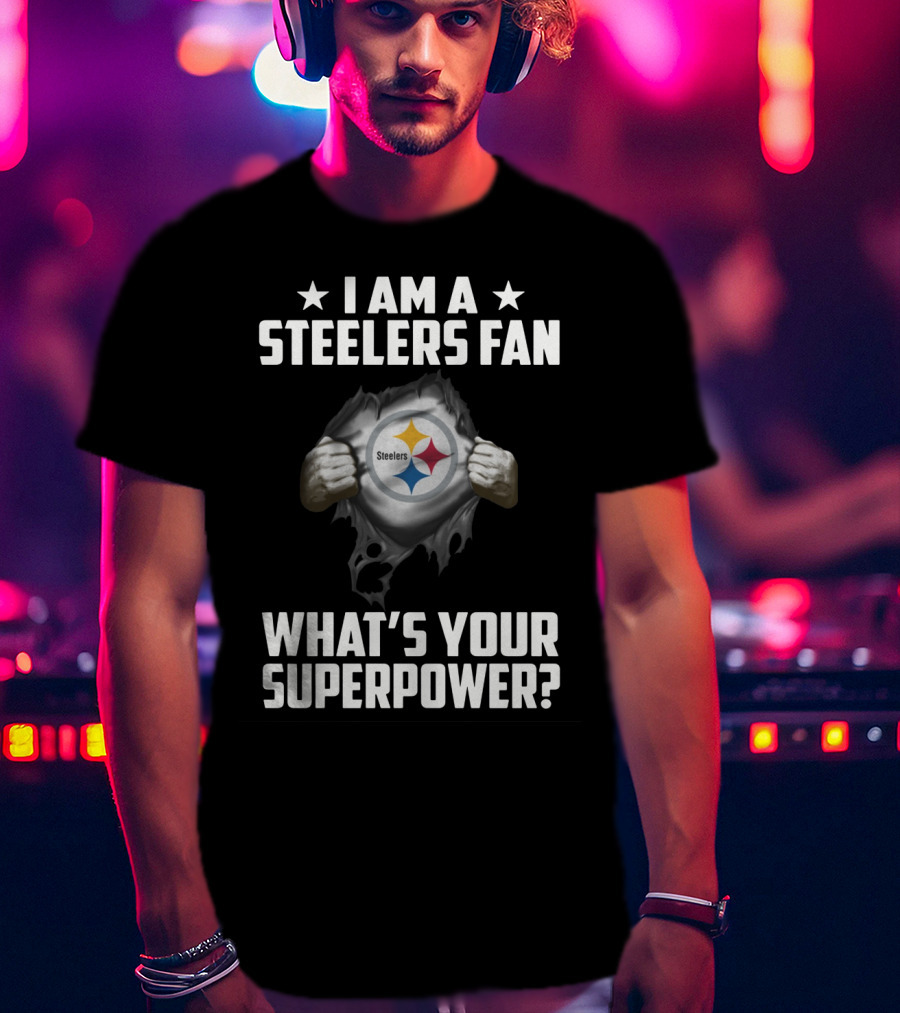 I Am A Steelers Fan Steelers What's Your Superpower T-Shirt