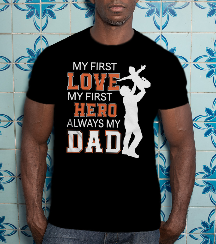 My First Love My First Hero Always My Dad Father Day T-Shirt