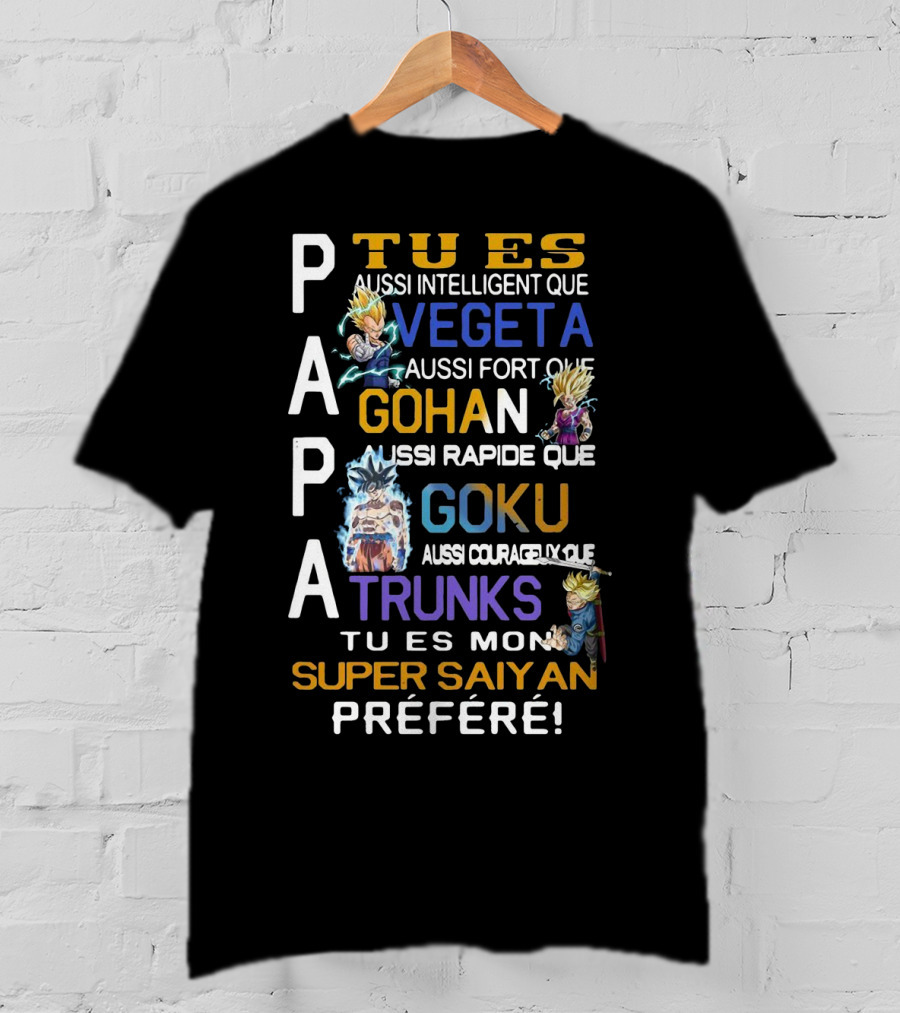 Papa Tu Es Aussi Intelligent Que Vegeta Aussi Fort Que Gohan Rapide Que Goku Courageux Que Trunks Mon Super Saiyan Préféré T-Shirt