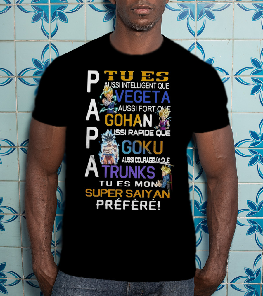 Papa Tu Es Aussi Intelligent Que Vegeta Aussi Fort Que Gohan Rapide Que Goku Courageux Que Trunks Mon Super Saiyan Préféré T-Shirt