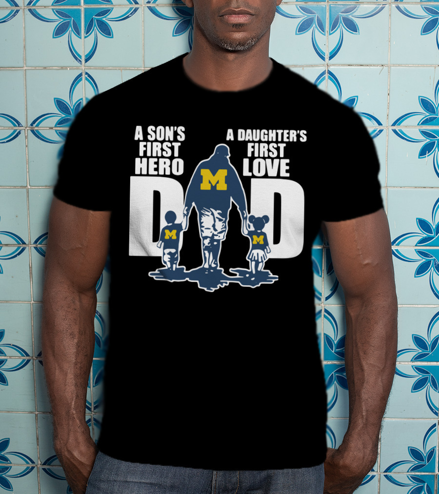 Michigan Wolverines Dad A Son's First Hero A Daughter's First Love Walking Family T-Shirt
