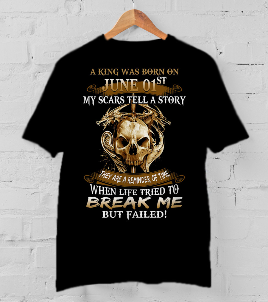 A King Was Born On June 01st My Scars Tell A Story When Life Tried To Break Me But Failed Skull And Dragons T-Shirt