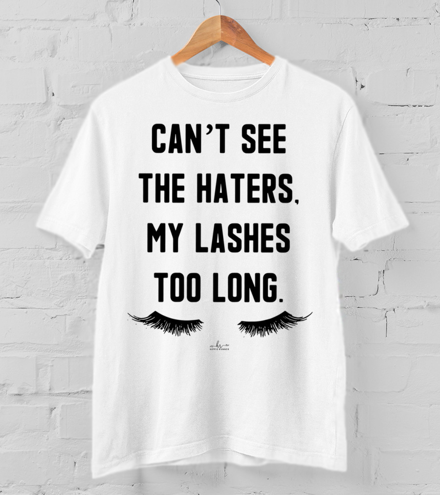 Can't See The Haters My Lashes Too Long Eyelash T-Shirt