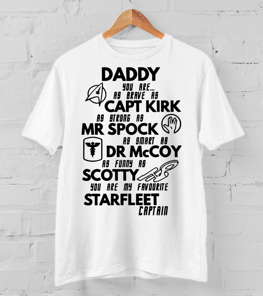 Daddy You Are As Brave As Capt Kirk As Strong As Mr Spock As Smart As Dr McCoy As Funny As Scotty You Are My Favourite Starfleet Captain T-Shirt
