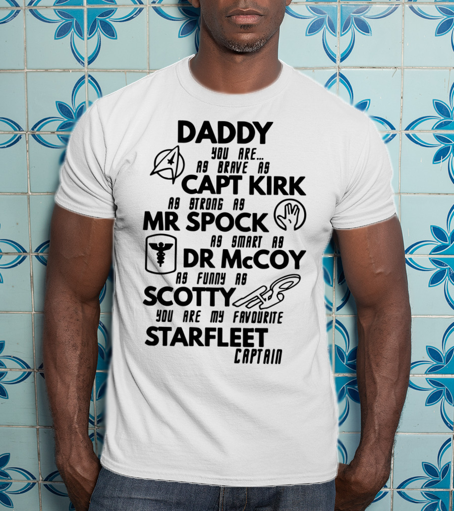 Daddy You Are As Brave As Capt Kirk As Strong As Mr Spock As Smart As Dr McCoy As Funny As Scotty You Are My Favourite Starfleet Captain T-Shirt