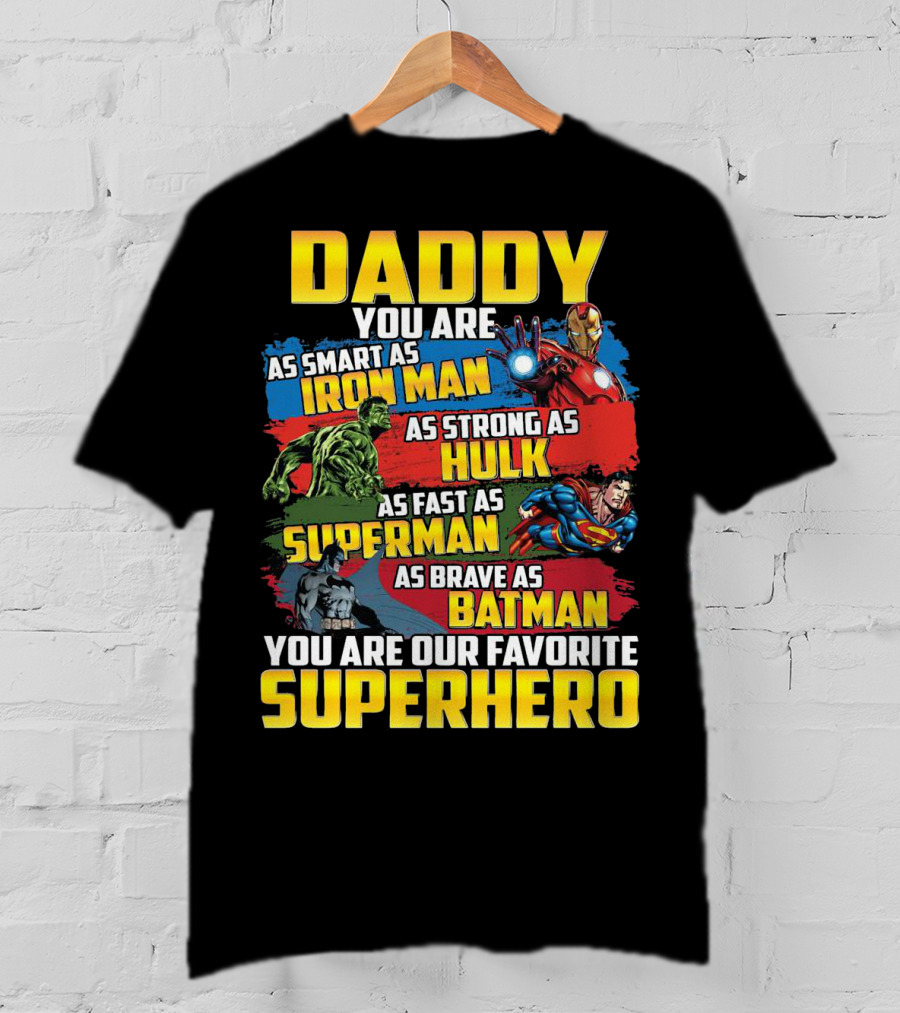 Daddy You Are As Smart As Iron Man As Strong As Hulk As Fast As Superman As Brave As Batman You Are Our Favorite Superhero T-Shirt