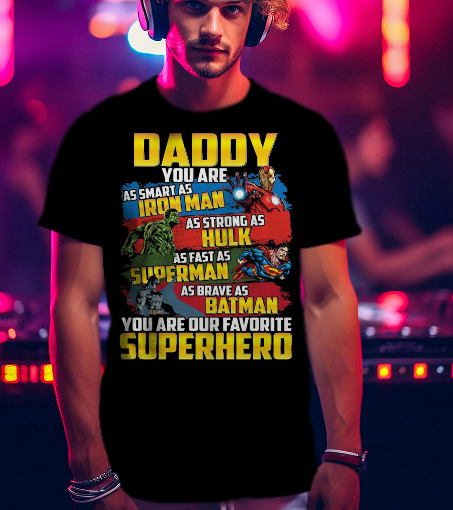 Daddy You Are As Smart As Iron Man As Strong As Hulk As Fast As Superman As Brave As Batman You Are Our Favorite Superhero T-Shirt