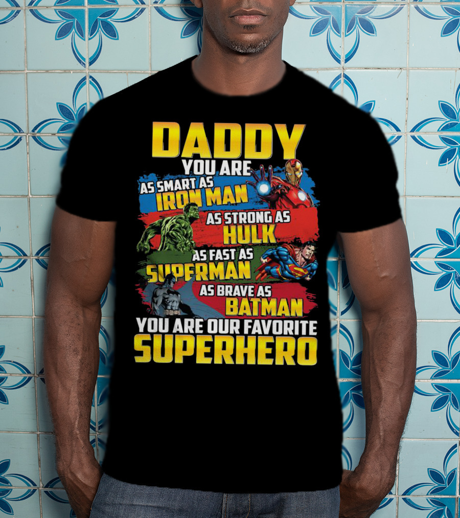Daddy You Are As Smart As Iron Man As Strong As Hulk As Fast As Superman As Brave As Batman You Are Our Favorite Superhero T-Shirt