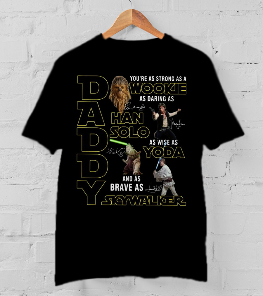 DADDY You're As Strong As A Wookie As Daring As Han Solo As Wise As Yoda And As Brave As Skywalker T-Shirt