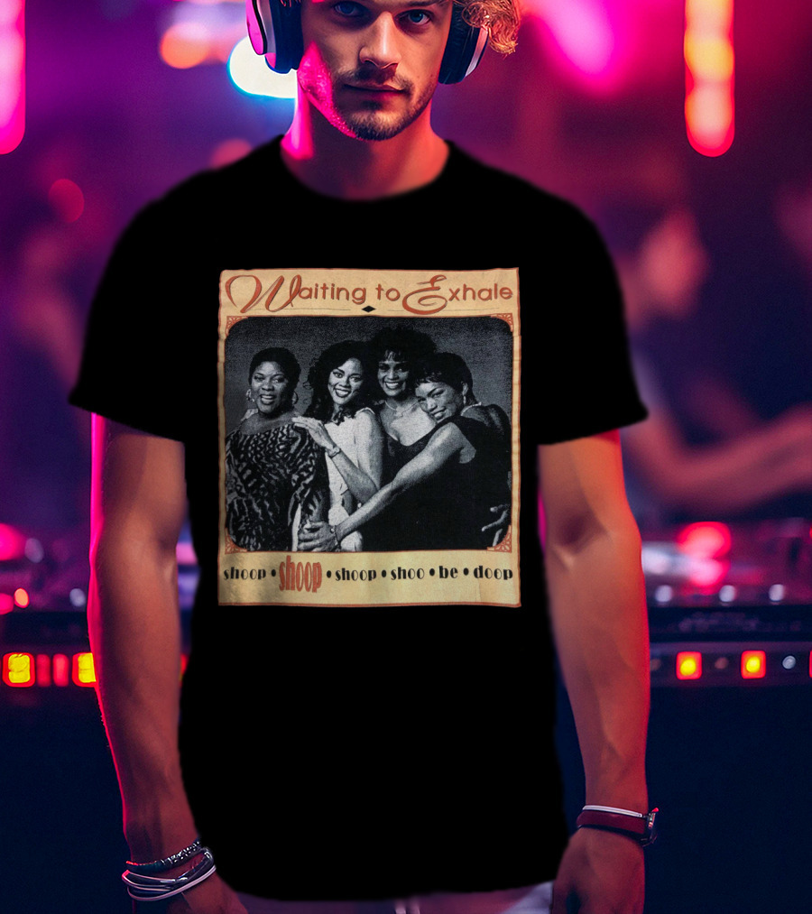 Waiting To Exhale Shoop Shoop Shoo Be Doop T-Shirt