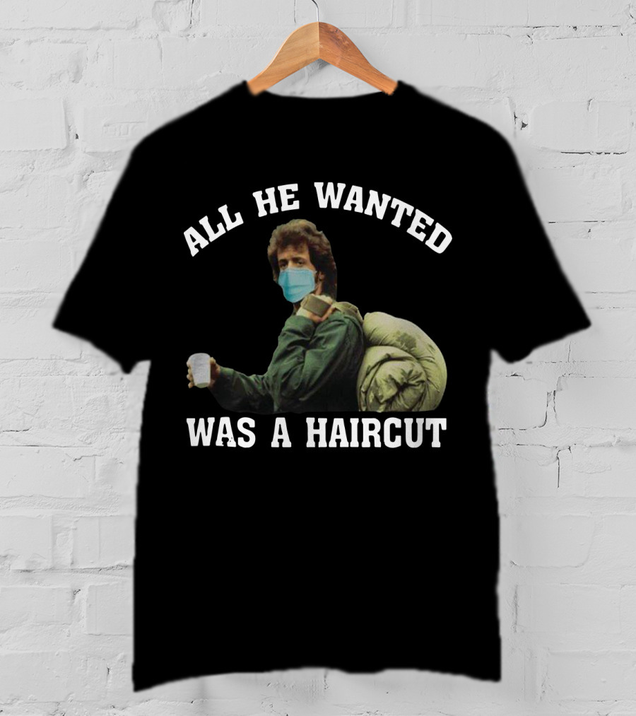 All He Wanted Was A Haircut Face Mask Bag T-Shirt