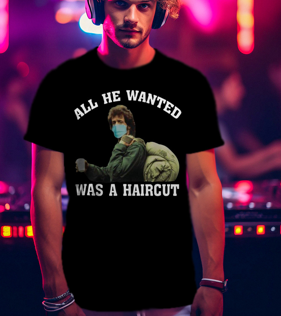All He Wanted Was A Haircut Face Mask Bag T-Shirt