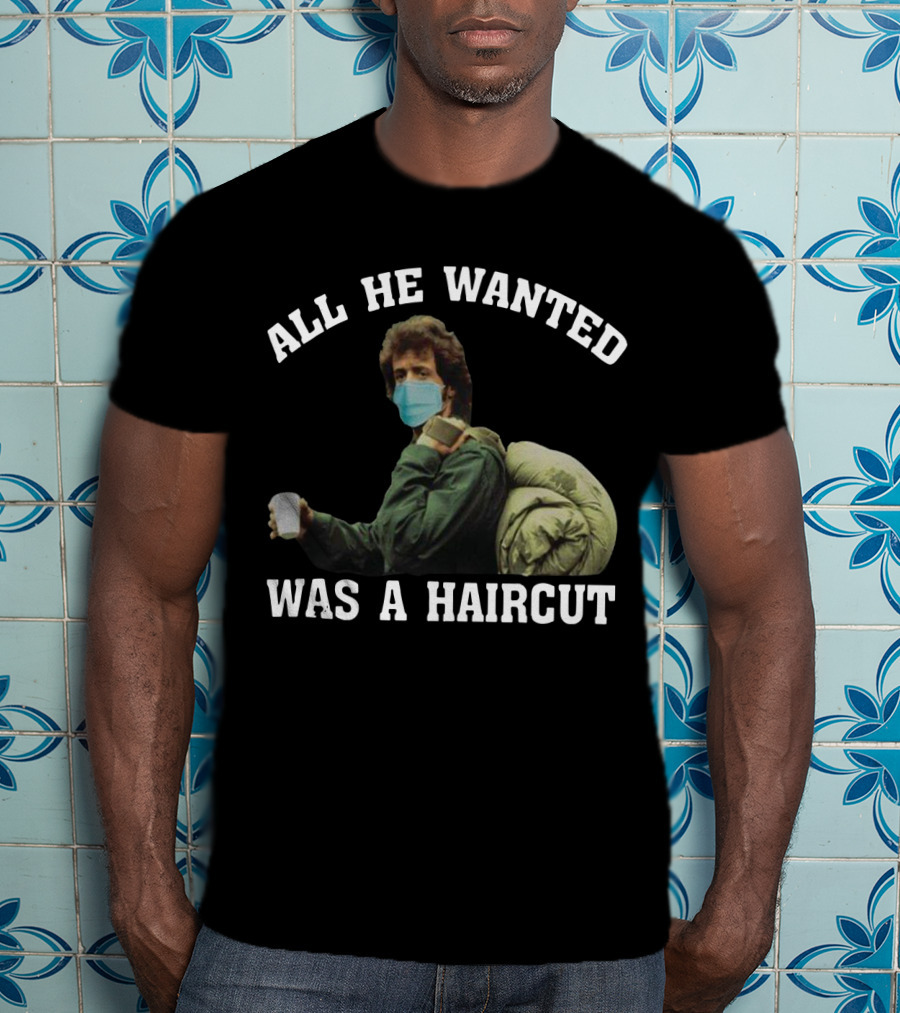 All He Wanted Was A Haircut Face Mask Bag T-Shirt