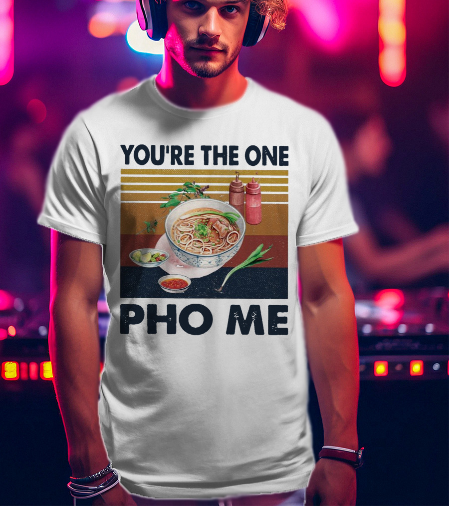 You're The One Pho Me Noodle Bowl T-Shirt