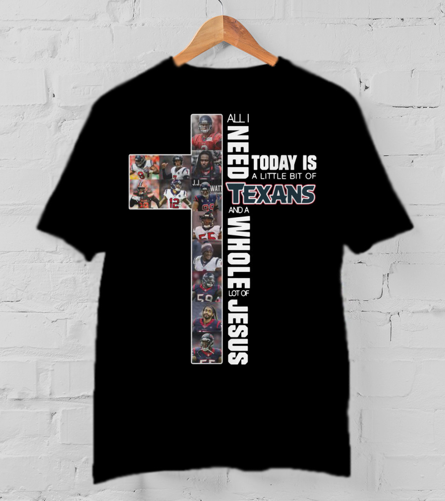 All I Need Today Is A Little Bit Of Texans And A Whole Lot Of Jesus Cross Football T-Shirt
