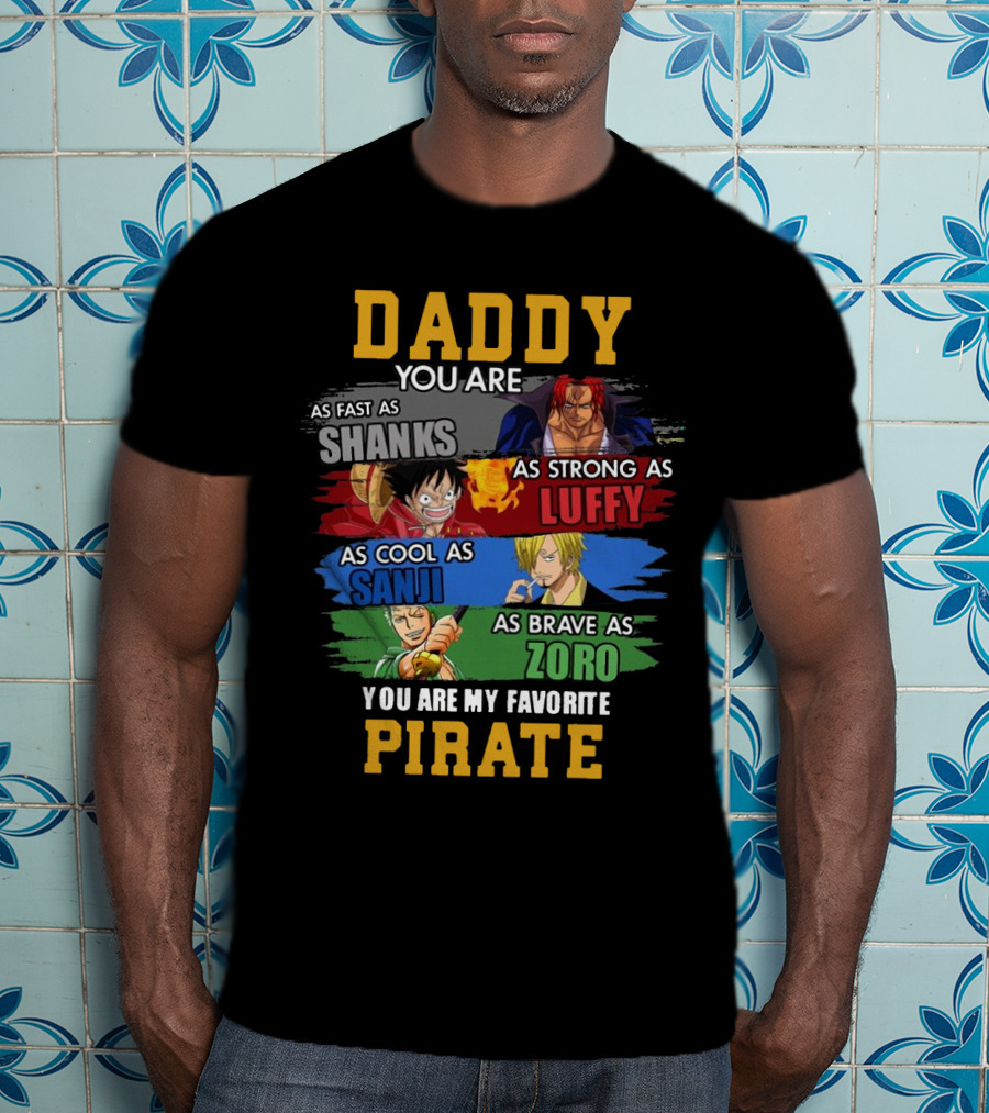 Daddy You Are As Fast As Shanks As Strong As Luffy As Cool As Sanji As Brave As Zoro You Are My Favorite Pirate T-Shirt
