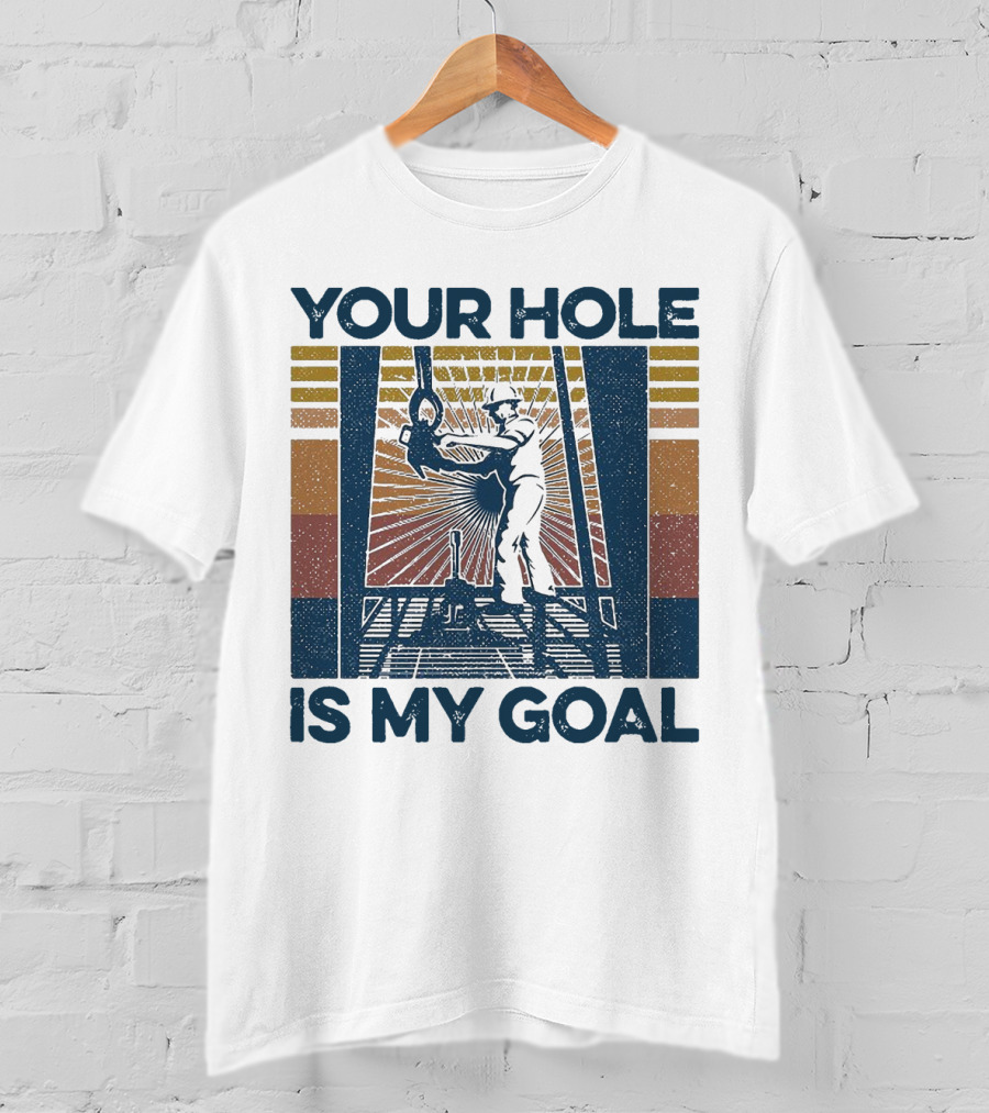 Your Hole Is My Goal Vintage Drilling Worker T-Shirt