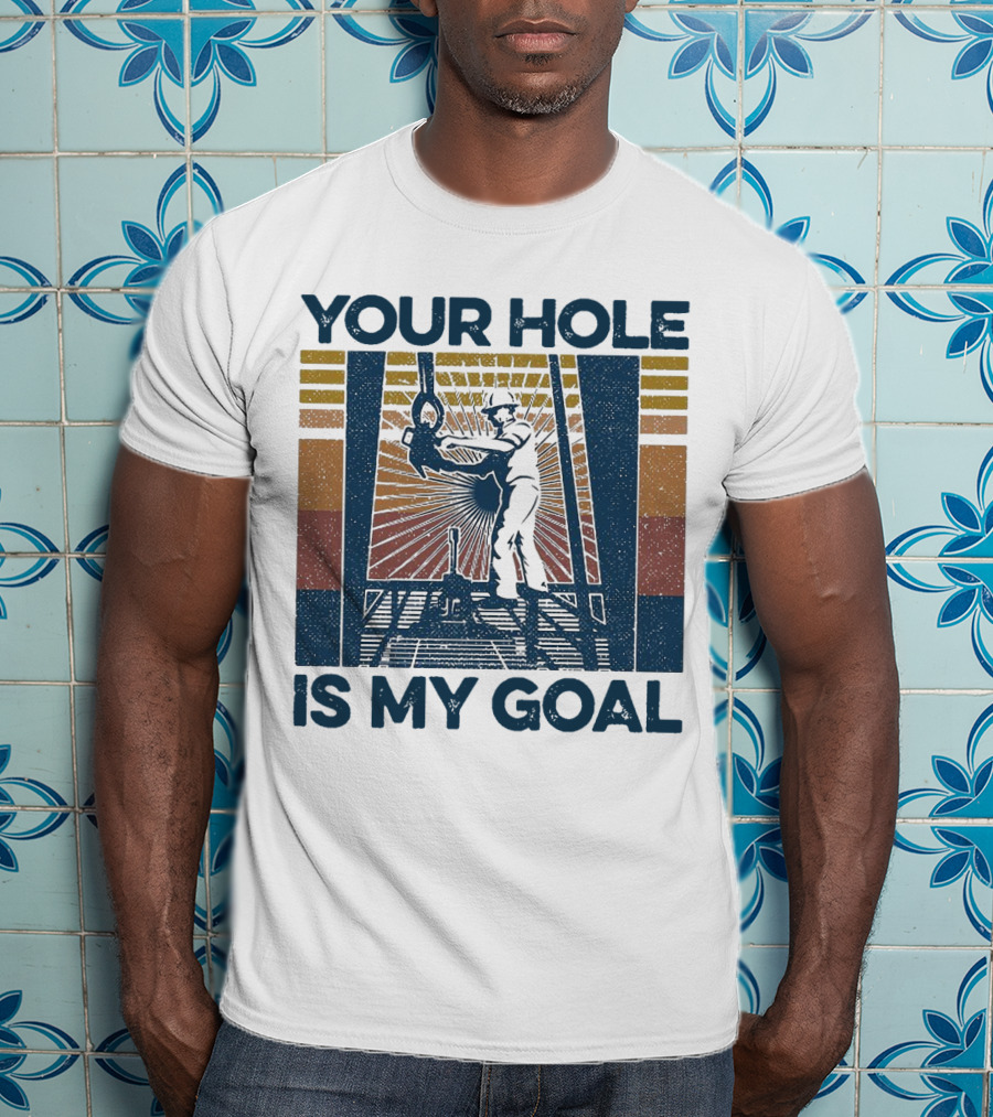 Your Hole Is My Goal Vintage Drilling Worker T-Shirt