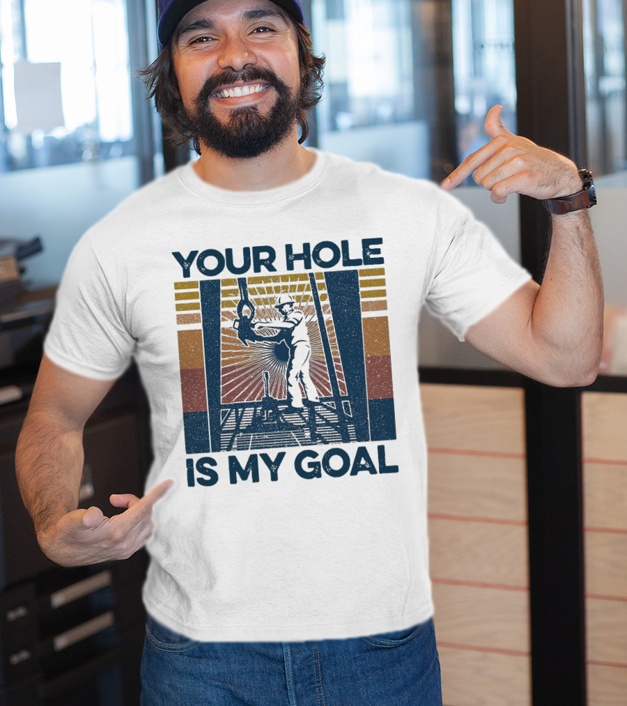 Your Hole Is My Goal Vintage Drilling Worker T-Shirt