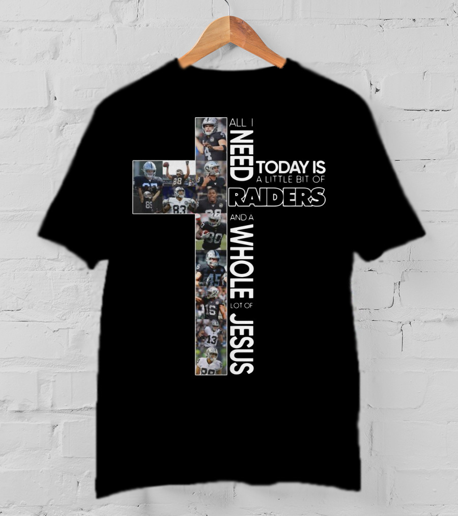All I Need Today Is A Little Bit Of Raiders And A Whole Lot Of Jesus NFL Football Team Cross T-Shirt