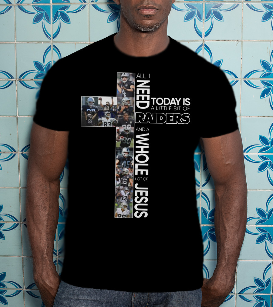All I Need Today Is A Little Bit Of Raiders And A Whole Lot Of Jesus NFL Football Team Cross T-Shirt