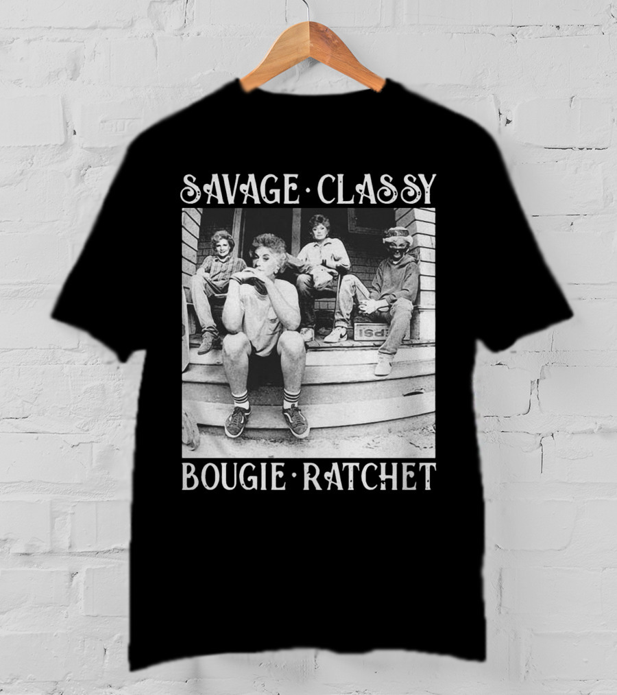 Savage Classy Bougie Ratchet The Golden Girls Retro Vibes T-Shirt