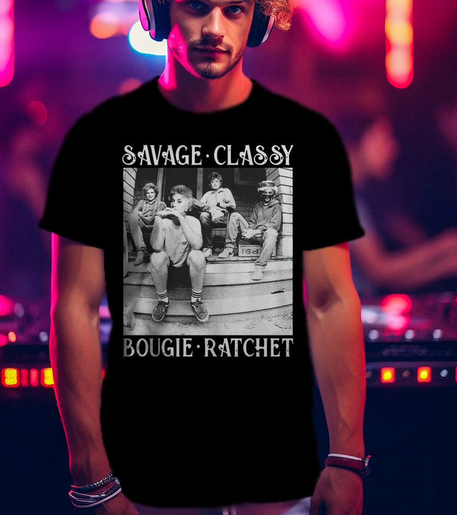 Savage Classy Bougie Ratchet The Golden Girls Retro Vibes T-Shirt
