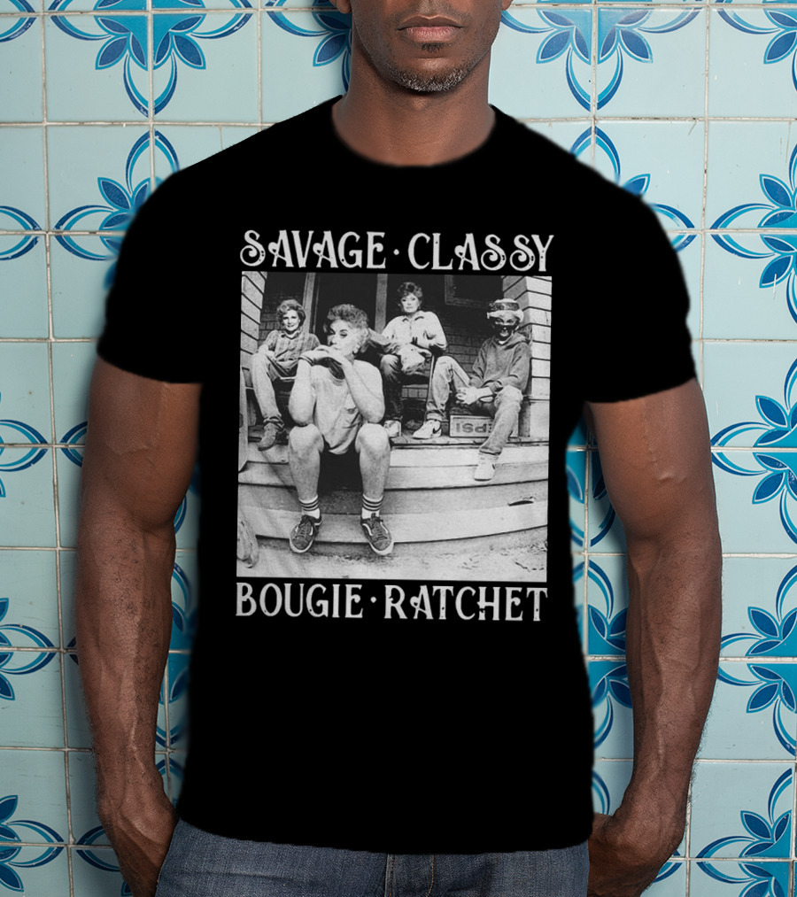 Savage Classy Bougie Ratchet The Golden Girls Retro Vibes T-Shirt