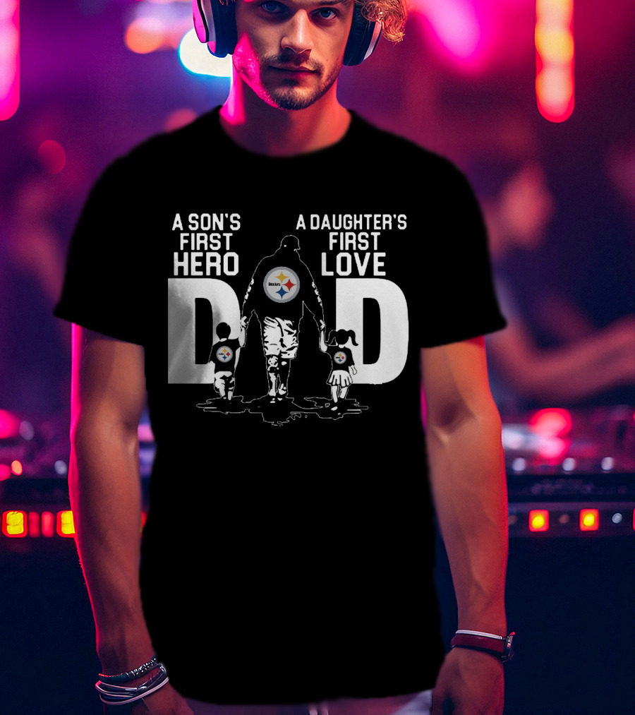 Pittsburgh Steelers Dad A Son's First Hero A Daughter's First Love T-Shirt