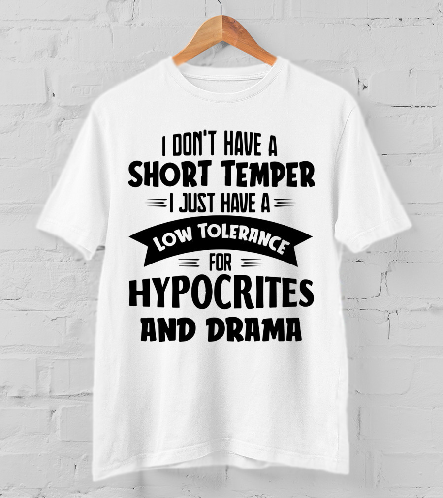 I Don't Have A Short Temper I Just Have A Low Tolerance For Hypocrites And Drama T-Shirt