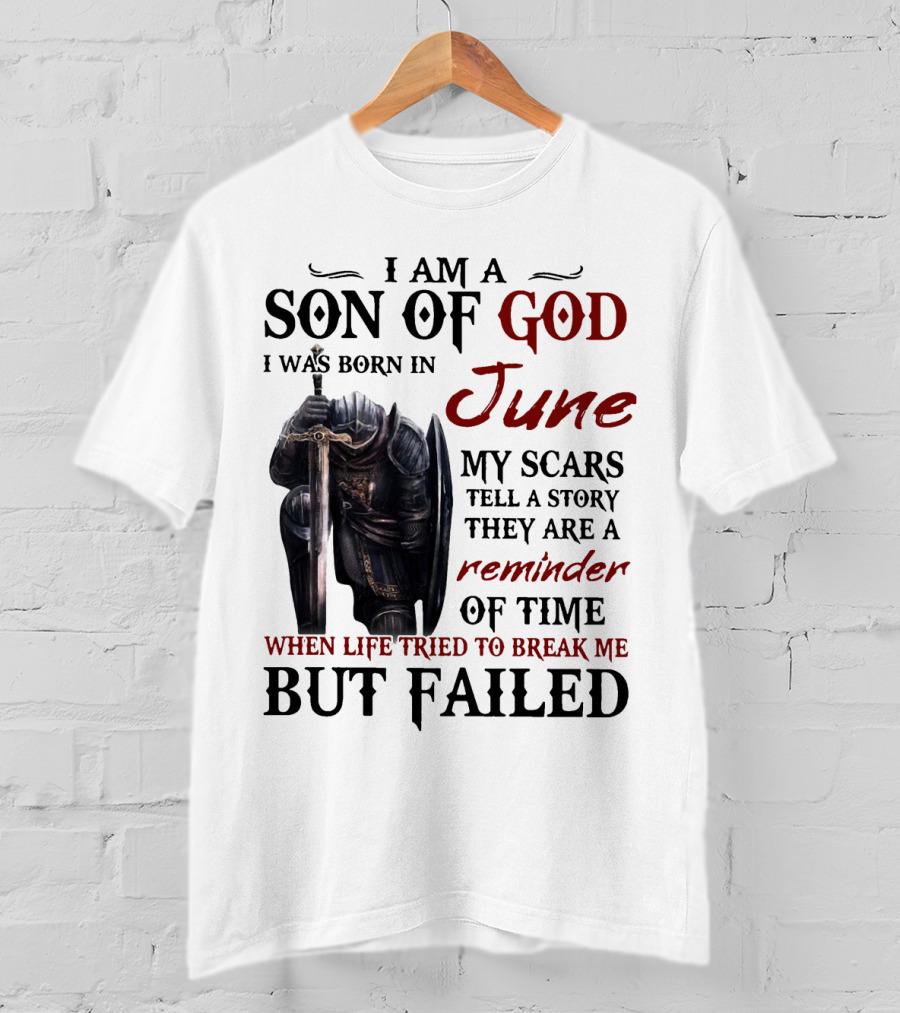 I Am A Son Of God I Was Born In June My Scars Tell A Story Reminder Of Time When Life Tried To Break Me But Failed T-Shirt