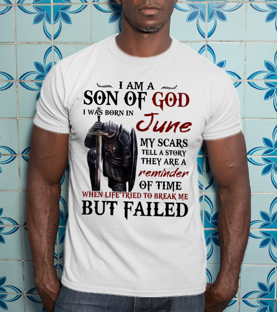 I Am A Son Of God I Was Born In June My Scars Tell A Story Reminder Of Time When Life Tried To Break Me But Failed T-Shirt