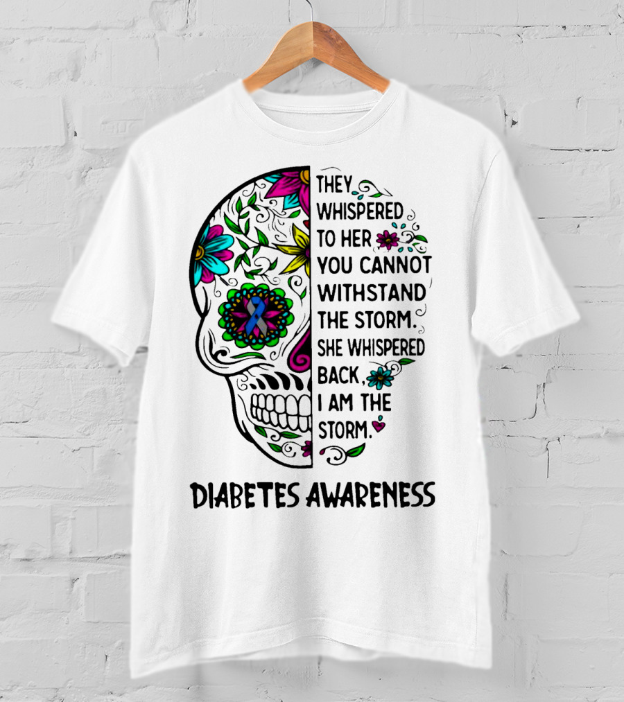 Diabetes Awareness Sugar Skull They Whispered To Her You Cannot Withstand The Storm She Whispered Back I Am The Storm T-Shirt