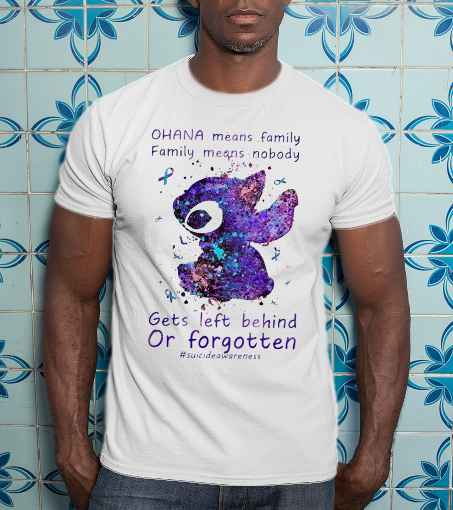 OHANA Means Family Nobody Gets Left Behind Or Forgotten #suicideawareness T-Shirt