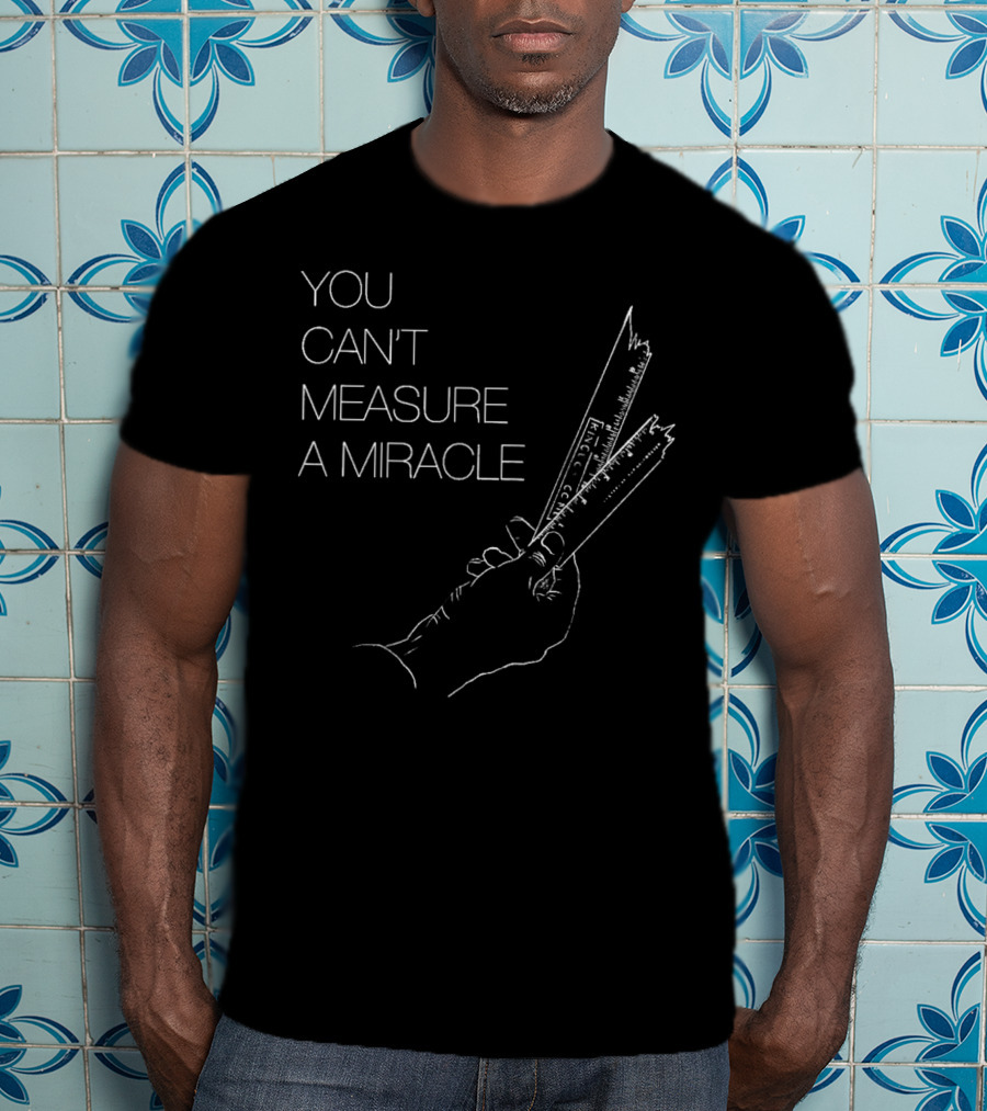 You Can't Measure A Miracle Broken Ruler T-Shirt