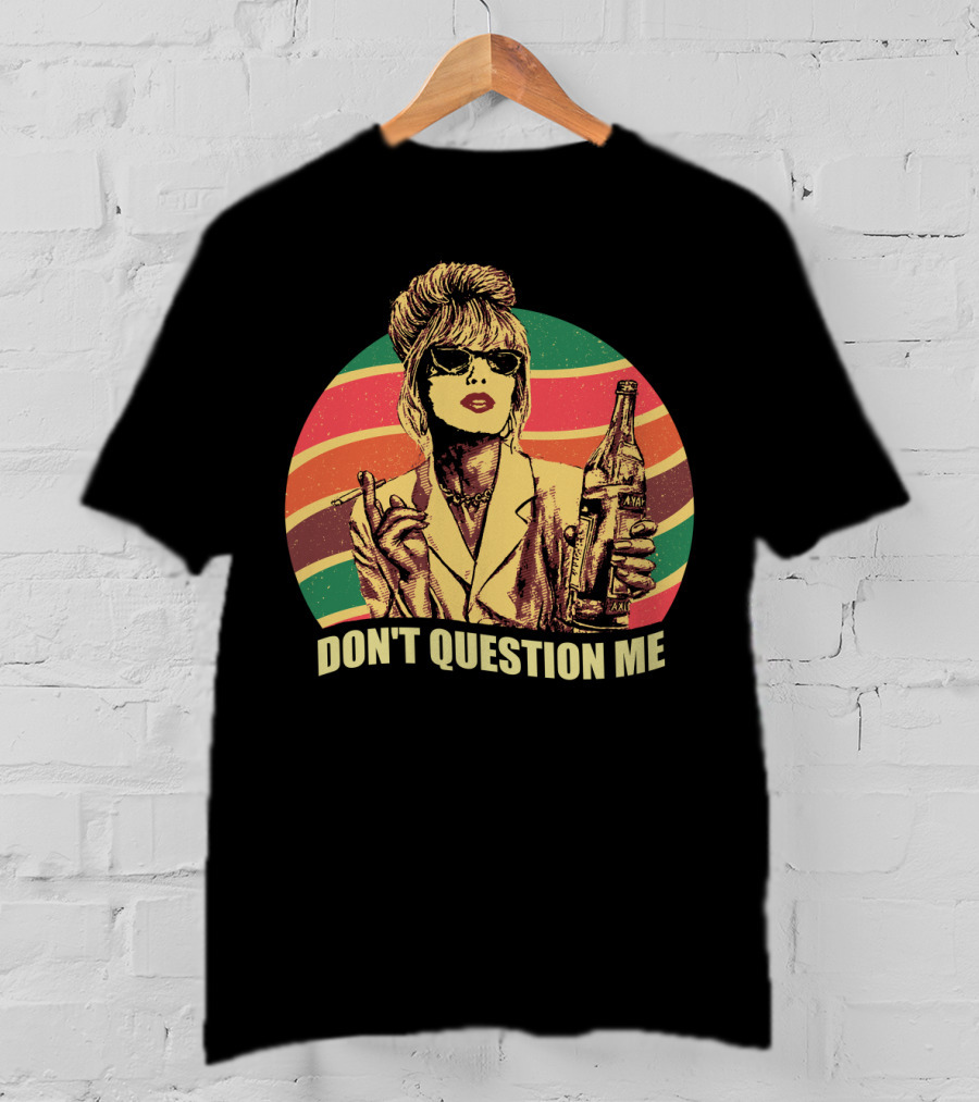 Don't Question Me Absolutely Fabulous Retro Chic With Sunglasses And Beverage T-Shirt