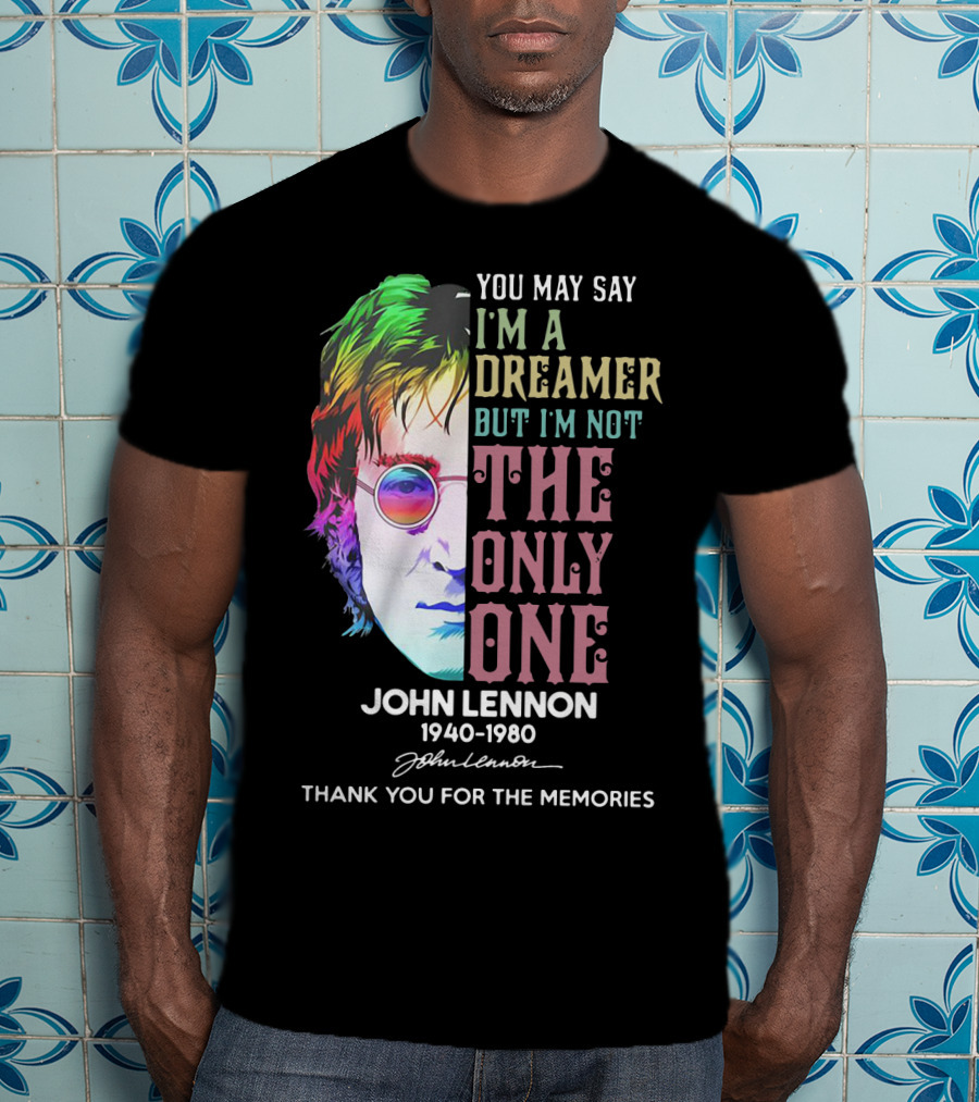 You May Say I'm A Dreamer But I'm Not The Only One John Lennon 1940-1980 Thank You For The Memories T-Shirt