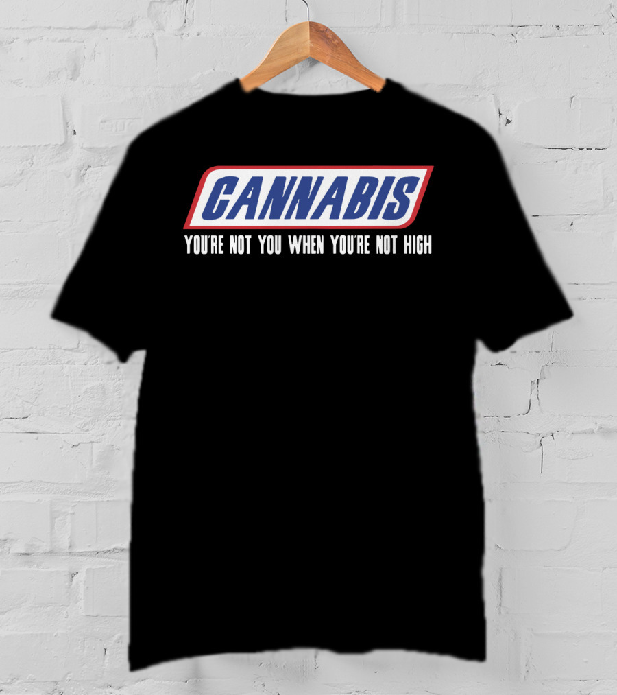 Cannabis You're Not You When You're Not High T-Shirt