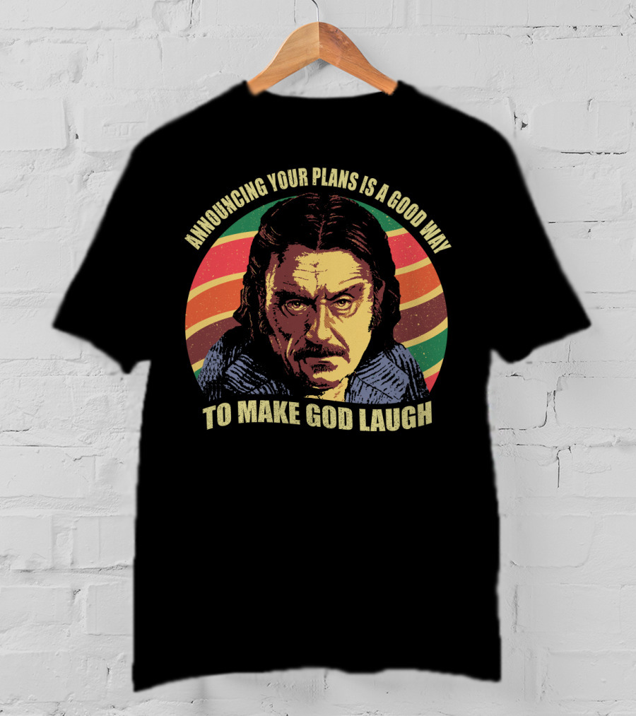 Announcing Your Plans Is A Good Way To Make God Laugh Ian Mcshane T-Shirt