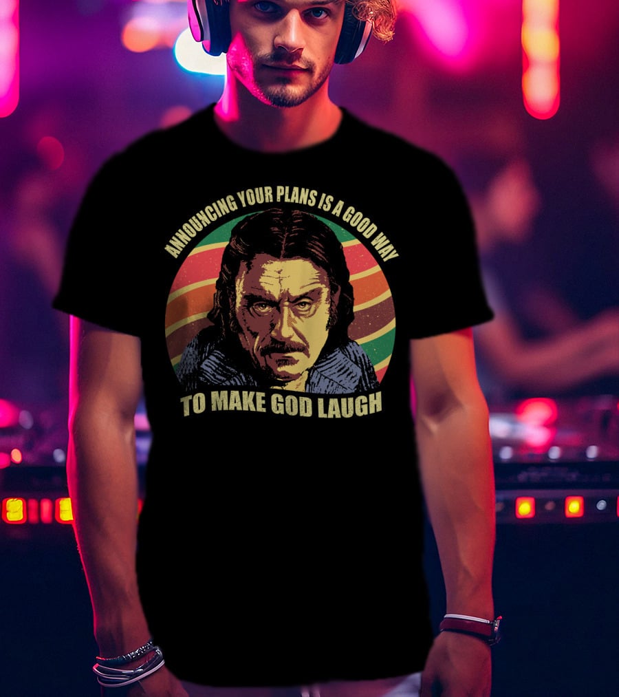 Announcing Your Plans Is A Good Way To Make God Laugh Ian Mcshane T-Shirt